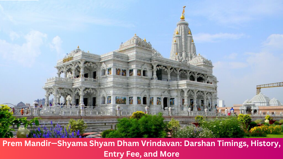 Prem Mandir—Shyama Shyam Dham Vrindavan: Darshan Timings, History, Entry Fee, and More