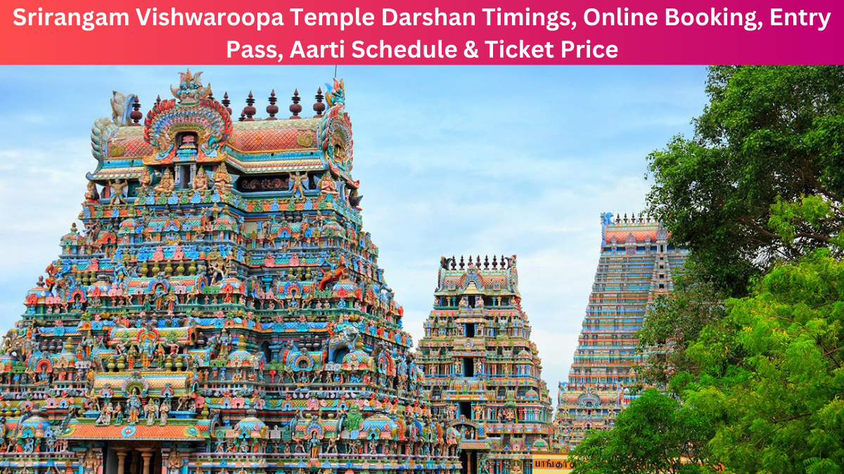 Srirangam Vishwaroopa Temple Darshan Timings, Online Booking, Entry Pass, Aarti Schedule & Ticket Price